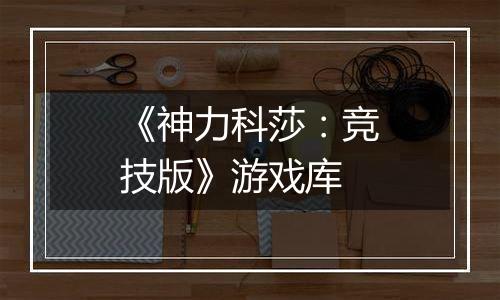 《神力科莎：竞技版》游戏库
