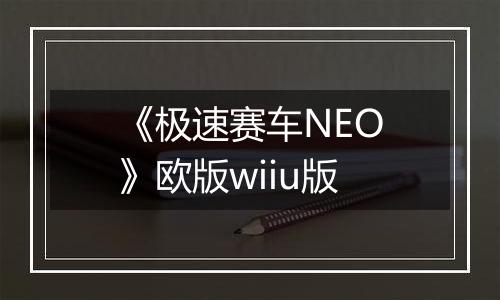 《极速赛车NEO》欧版wiiu版