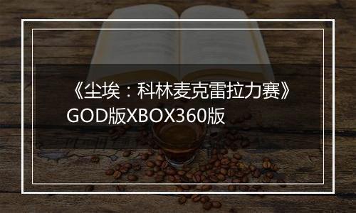 《尘埃：科林麦克雷拉力赛》GOD版XBOX360版