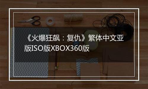 《火爆狂飙：复仇》繁体中文亚版ISO版XBOX360版