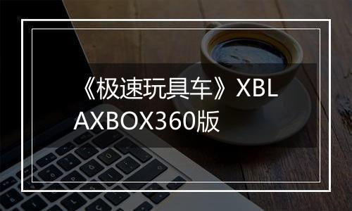 《极速玩具车》XBLAXBOX360版
