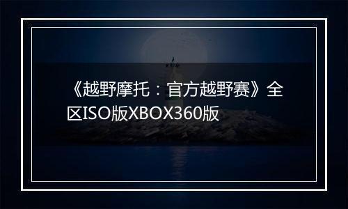 《越野摩托：官方越野赛》全区ISO版XBOX360版
