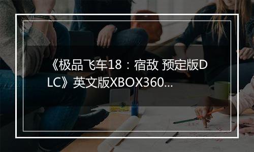 《极品飞车18：宿敌 预定版DLC》英文版XBOX360版