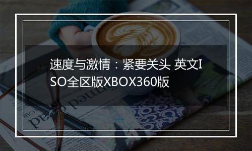 速度与激情：紧要关头 英文ISO全区版XBOX360版