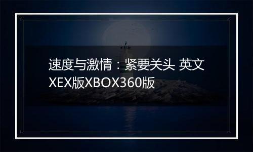 速度与激情：紧要关头 英文XEX版XBOX360版