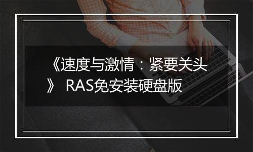 《速度与激情：紧要关头》 RAS免安装硬盘版