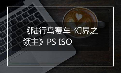 《陆行鸟赛车-幻界之领主》PS ISO