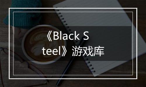 《Black Steel》游戏库