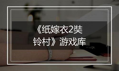 《纸嫁衣2奘铃村》游戏库