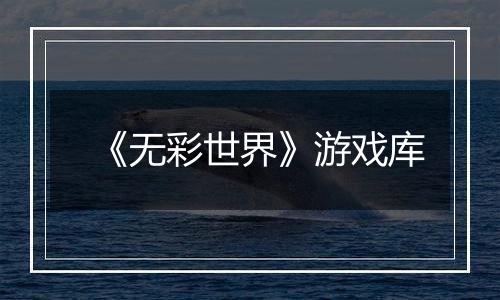 《无彩世界》游戏库