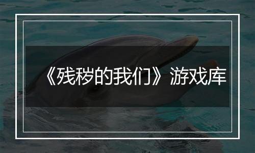 《残秽的我们》游戏库