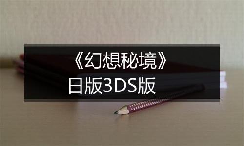 《幻想秘境》 日版3DS版