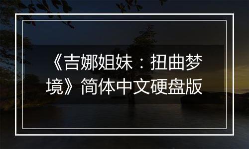 《吉娜姐妹：扭曲梦境》简体中文硬盘版