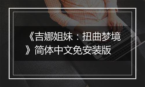 《吉娜姐妹：扭曲梦境》简体中文免安装版