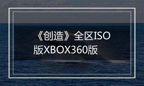《创造》全区ISO版XBOX360版