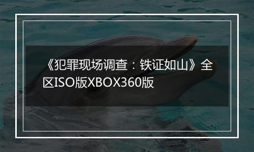 《犯罪现场调查：铁证如山》全区ISO版XBOX360版