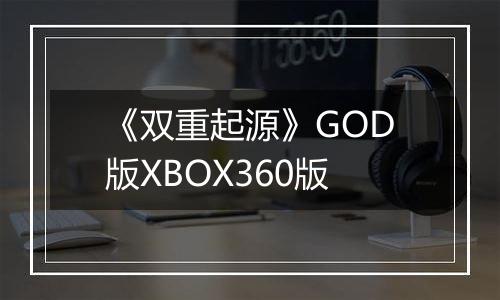 《双重起源》GOD版XBOX360版