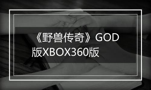 《野兽传奇》GOD版XBOX360版