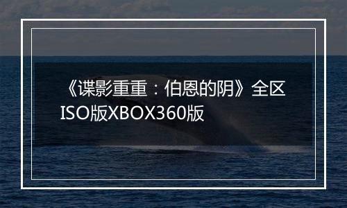 《谍影重重：伯恩的阴》全区ISO版XBOX360版