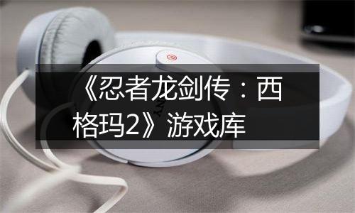 《忍者龙剑传：西格玛2》游戏库