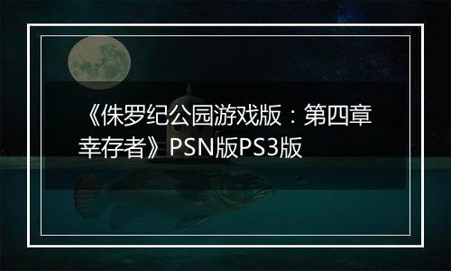 《侏罗纪公园游戏版：第四章幸存者》PSN版PS3版