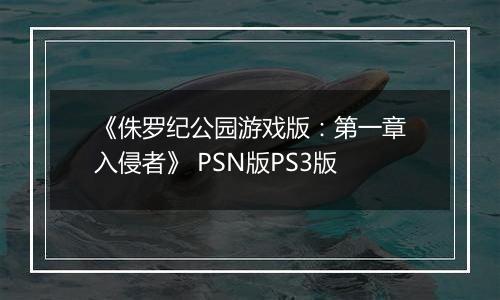 《侏罗纪公园游戏版：第一章入侵者》 PSN版PS3版