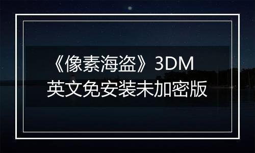 《像素海盗》3DM英文免安装未加密版