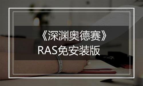 《深渊奥德赛》RAS免安装版