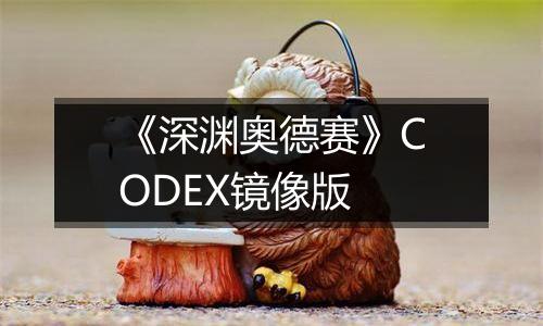 《深渊奥德赛》CODEX镜像版