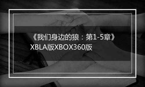 《我们身边的狼：第1-5章》XBLA版XBOX360版