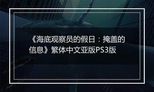 《海底观察员的假日：掩盖的信息》繁体中文亚版PS3版