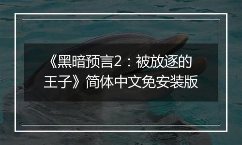 《黑暗预言2：被放逐的王子》简体中文免安装版