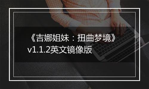 《吉娜姐妹：扭曲梦境》 v1.1.2英文镜像版