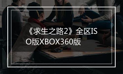 《求生之路2》全区ISO版XBOX360版
