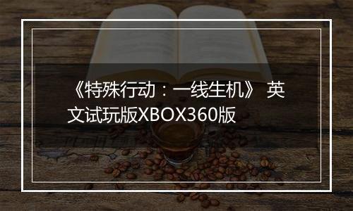 《特殊行动：一线生机》 英文试玩版XBOX360版