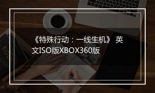 《特殊行动：一线生机》 英文ISO版XBOX360版
