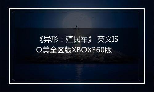 《异形：殖民军》 英文ISO美全区版XBOX360版