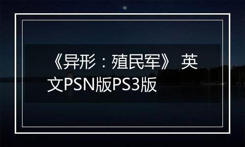 《异形：殖民军》 英文PSN版PS3版
