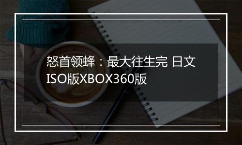 怒首领蜂：最大往生完 日文ISO版XBOX360版