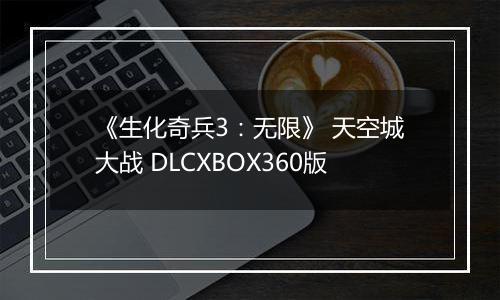 《生化奇兵3：无限》 天空城大战 DLCXBOX360版
