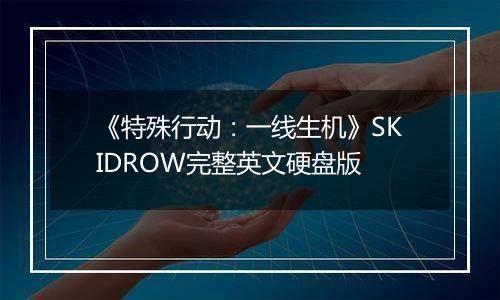 《特殊行动：一线生机》SKIDROW完整英文硬盘版