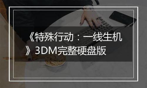 《特殊行动：一线生机》3DM完整硬盘版