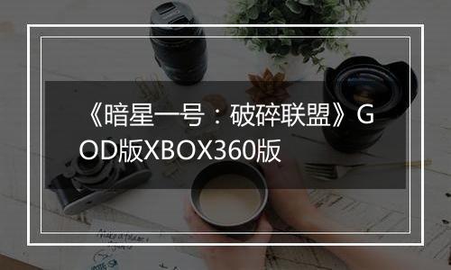 《暗星一号：破碎联盟》GOD版XBOX360版