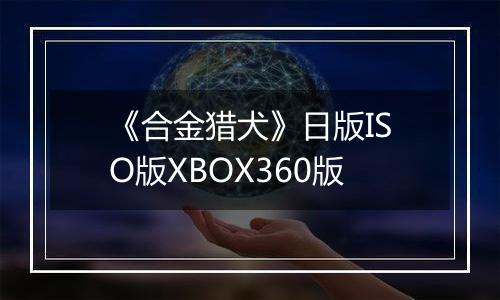 《合金猎犬》日版ISO版XBOX360版