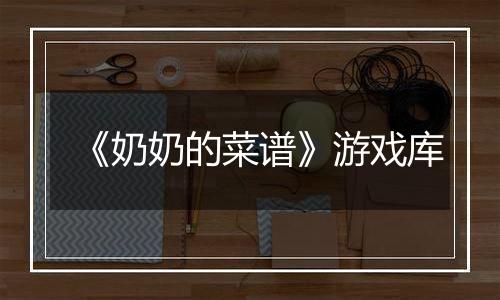 《奶奶的菜谱》游戏库