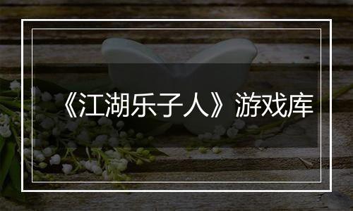 《江湖乐子人》游戏库