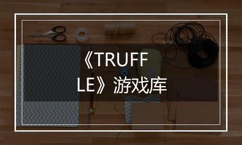 《TRUFFLE》游戏库