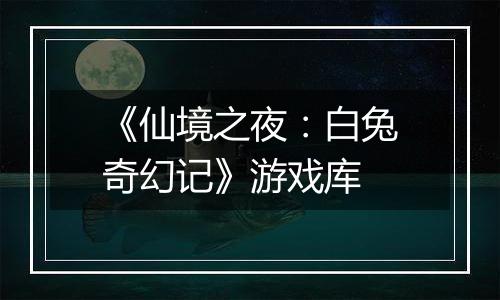 《仙境之夜：白兔奇幻记》游戏库