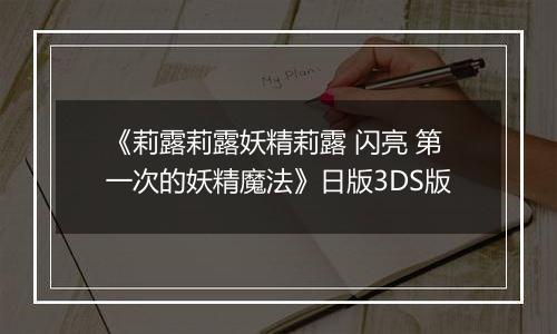 《莉露莉露妖精莉露 闪亮 第一次的妖精魔法》日版3DS版