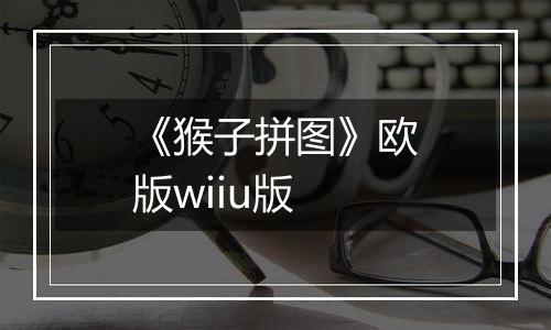 《猴子拼图》欧版wiiu版